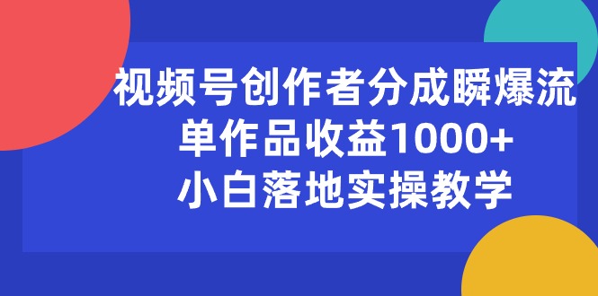 （10854期）视频号创作者分成瞬爆流，单作品收益1000+，小白落地实操教学 - 严选资源大全 - 严选资源大全