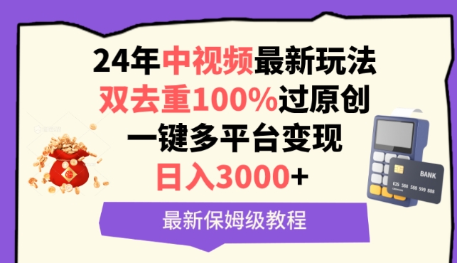 中视频24年最新玩法，双去重100%过原创，一键多平台变现，日入3000+ 保姆级教程 - 严选资源大全 - 严选资源大全