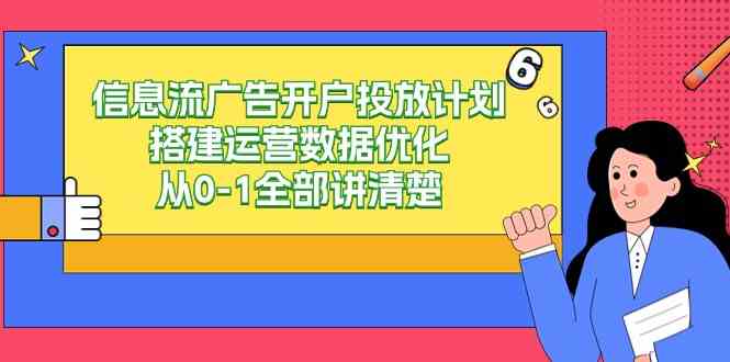 （9253期）信息流-广告开户投放计划搭建运营数据优化，从0-1全部讲清楚（20节课） - 严选资源大全 - 严选资源大全