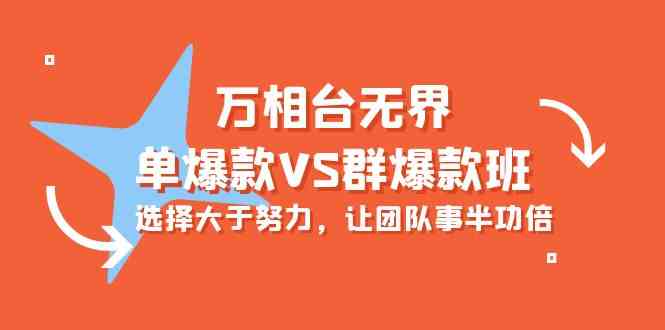 （10065期）万相台无界-单爆款VS群爆款班：选择大于努力，让团队事半功倍（16节课） - 严选资源大全 - 严选资源大全