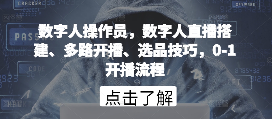 数字人操作员，数字人直播搭建、多路开播、选品技巧，0-1开播流程 - 严选资源大全 - 严选资源大全