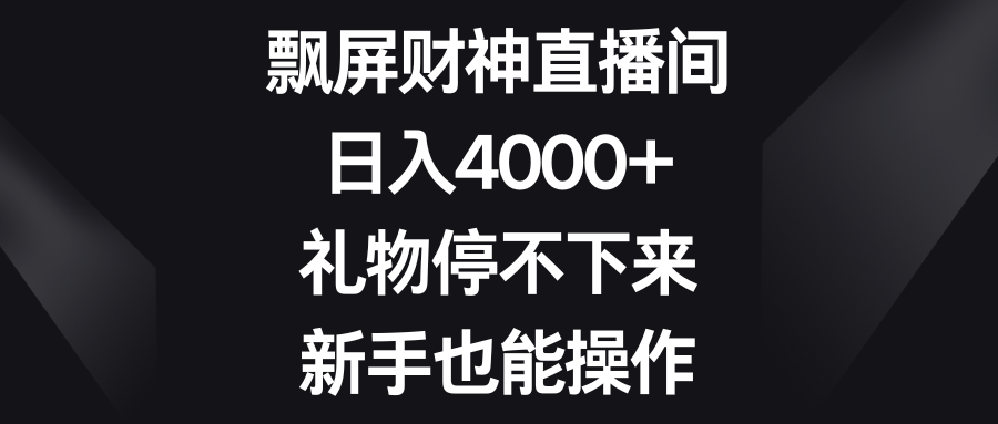 飘屏财神直播间，日入4000+，礼物停不下来，新手也能操作 - 严选资源大全 - 严选资源大全