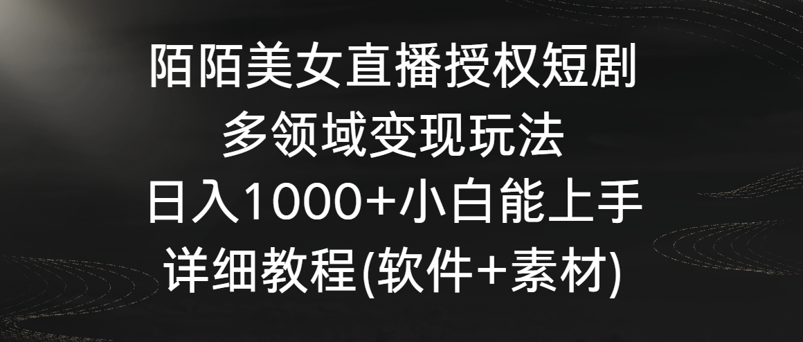 陌陌美女直播授权短剧，多领域变现玩法，日入1000+小白能上手，详细教程 - 严选资源大全 - 严选资源大全