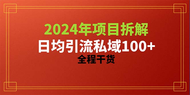 （10289期）2024项目拆解日均引流100+精准创业粉，全程干货 - 严选资源大全 - 严选资源大全