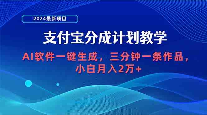 （9880期）2024最新项目，支付宝分成计划 AI软件一键生成，三分钟一条作品，小白月… - 严选资源大全 - 严选资源大全