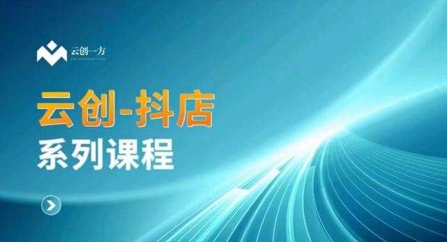 云创一方-抖店系列课，​抖店商城、商品卡、无货源等玩法 - 严选资源大全 - 严选资源大全