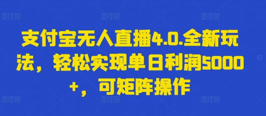 支付宝无人直播4.0.全新玩法，轻松实现单日利润5000+，可矩阵操作 - 严选资源大全 - 严选资源大全