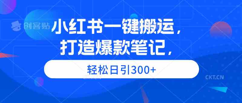 （9673期）小红书一键搬运，打造爆款笔记，轻松日引300+ - 严选资源大全 - 严选资源大全