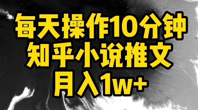 每天操作10分钟，知乎小说推文月入1w+ - 严选资源大全 - 严选资源大全