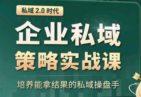 私域2.0：企业私域策略实战课，培养能拿结果的私域操盘手 - 严选资源大全 - 严选资源大全