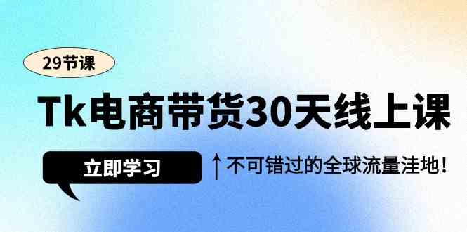 （9463期）Tk电商带货30天线上课，不可错过的全球流量洼地（29节课） - 严选资源大全 - 严选资源大全