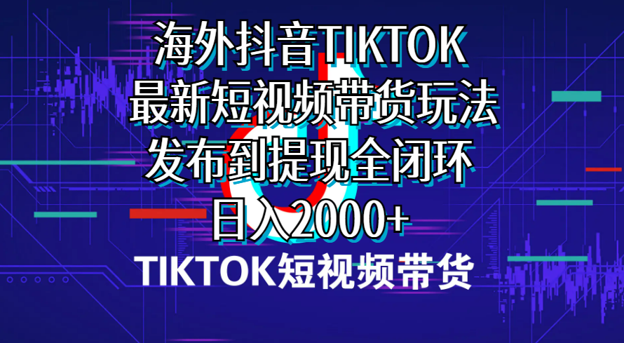 （10320期）海外短视频带货，最新短视频带货玩法发布到提现全闭环，日入2000+ - 严选资源大全 - 严选资源大全