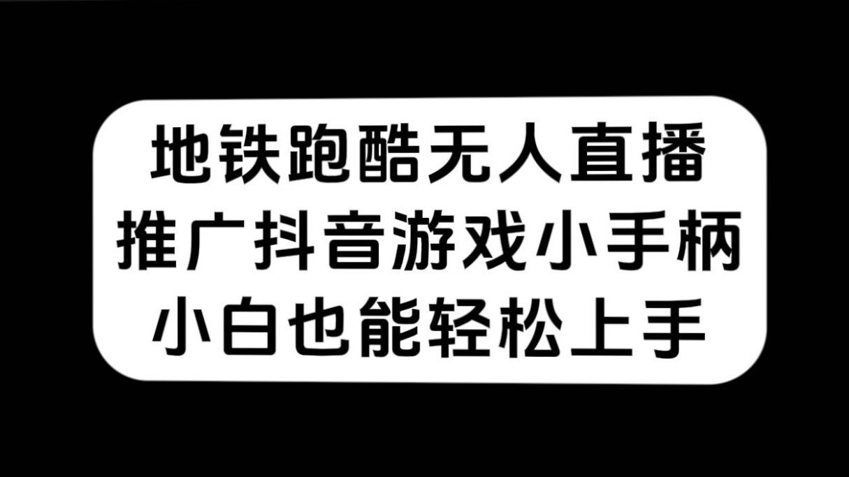 地铁跑酷无人直播，推广抖音游戏小手柄，小白也能轻松上手 - 严选资源大全 - 严选资源大全