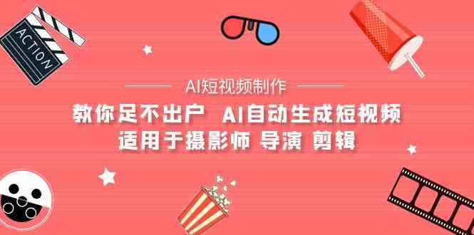 （9722期）【AI短视频制作】教你足不出户 AI自动生成短视频 适用于摄影师 导演 剪辑 - 严选资源大全 - 严选资源大全