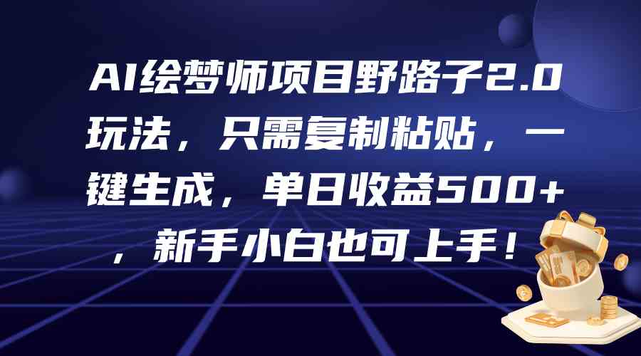 （9876期）AI绘梦师项目野路子2.0玩法，只需复制粘贴，一键生成，单日收益500+，新… - 严选资源大全 - 严选资源大全