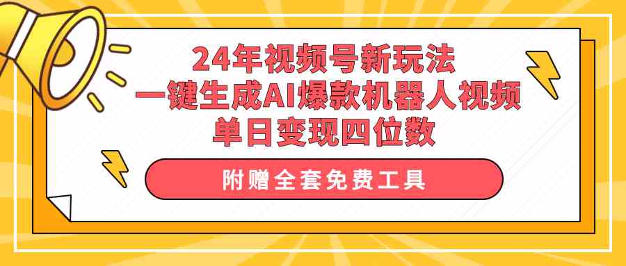 （10024期）24年视频号新玩法 一键生成AI爆款机器人视频，单日轻松变现四位数 - 严选资源大全 - 严选资源大全