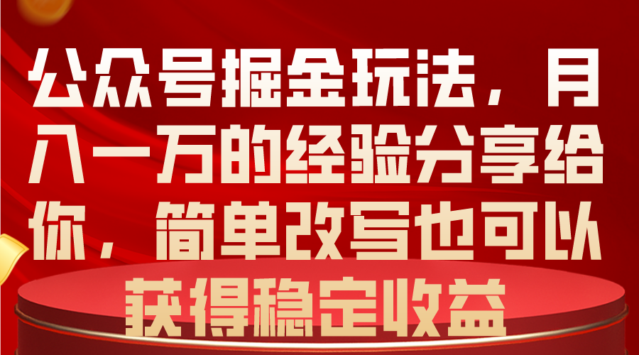 （10753期）公众号掘金玩法，月入一万的经验分享给你，简单改写也可以获得稳定收益 - 严选资源大全 - 严选资源大全