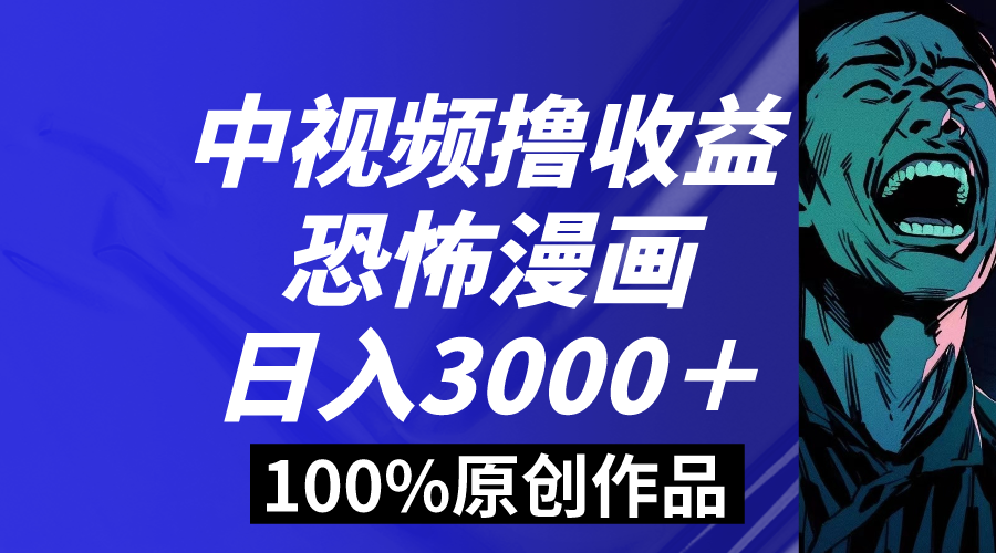 中视频恐怖漫画暴力撸收益，日入3000＋，100%原创玩法，小白轻松上手多 - 严选资源大全 - 严选资源大全