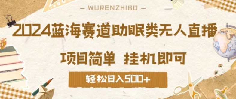 2024蓝海赛道助眠类无人直播，操作简单挂机即可 礼物收到手软，轻松日入500+ - 严选资源大全 - 严选资源大全