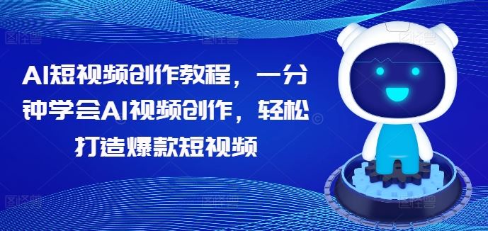 AI短视频创作教程，一分钟学会AI视频创作，轻松打造爆款短视频 - 严选资源大全 - 严选资源大全