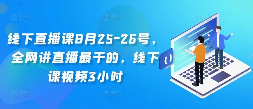 线下直播课8月25-26号，全网讲直播最干的，线下课视频3小时 - 严选资源大全 - 严选资源大全