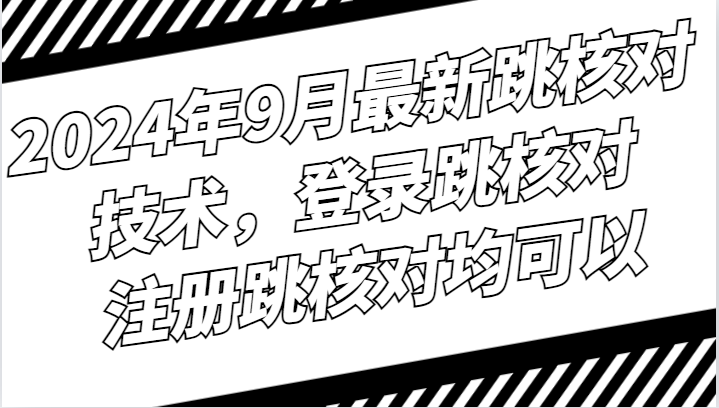 2024年9月最新跳核对技术，登录跳核对，注册跳核对均可以 - 严选资源大全 - 严选资源大全