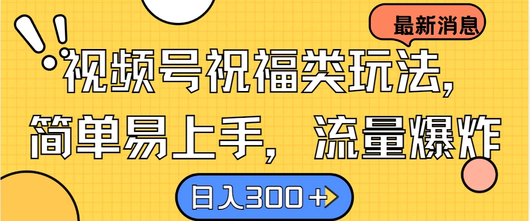 视频号祝福类玩法，简单易上手，流量爆炸, 日入300＋ - 严选资源大全 - 严选资源大全