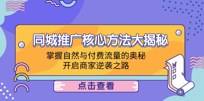 同城推广核心方法大揭秘：掌握自然与付费流量的奥秘，开启商家逆袭之路 - 严选资源大全 - 严选资源大全