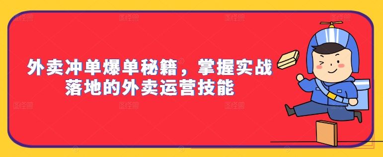 外卖冲单爆单秘籍，掌握实战落地的外卖运营技能 - 严选资源大全 - 严选资源大全