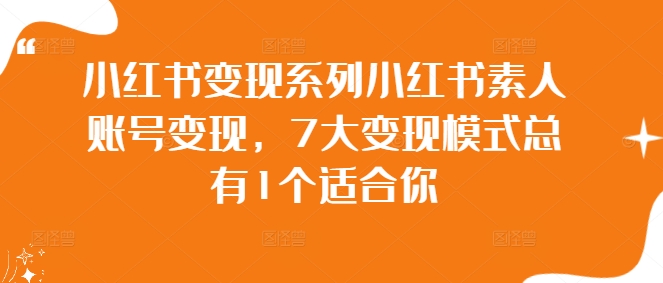 小红书变现系列小红书素人账号变现，7大变现模式总有1个适合你 - 严选资源大全 - 严选资源大全