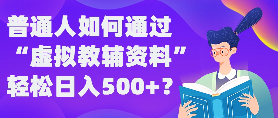 普通人如何通过“虚拟教辅”资料轻松日入500+?揭秘稳定玩法 - 严选资源大全 - 严选资源大全