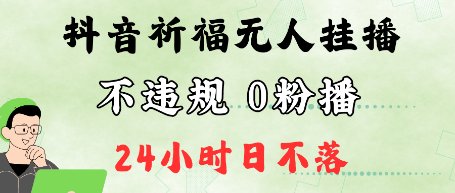 抖音最新祈福无人挂播，单日撸音浪收2万+0粉手机可开播，新手小白一看就会 - 严选资源大全 - 严选资源大全