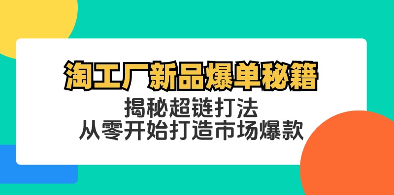 淘工厂新品爆单秘籍：揭秘超链打法，从零开始打造市场爆款 - 严选资源大全 - 严选资源大全