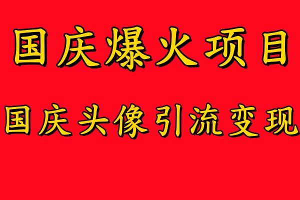 国庆爆火风口项目——国庆头像引流变现，零门槛高收益，小白也能起飞【揭秘】 - 严选资源大全 - 严选资源大全