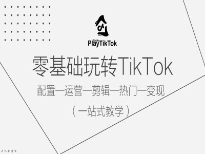 零基础玩转TikTok，配置一运营一剪辑一热门一变现，一站式教学 - 严选资源大全 - 严选资源大全