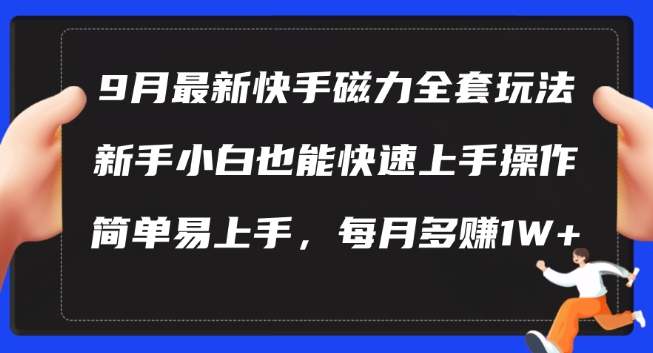 9月最新快手磁力玩法，新手小白也能操作，简单易上手，每月多赚1W+【揭秘】 - 严选资源大全 - 严选资源大全