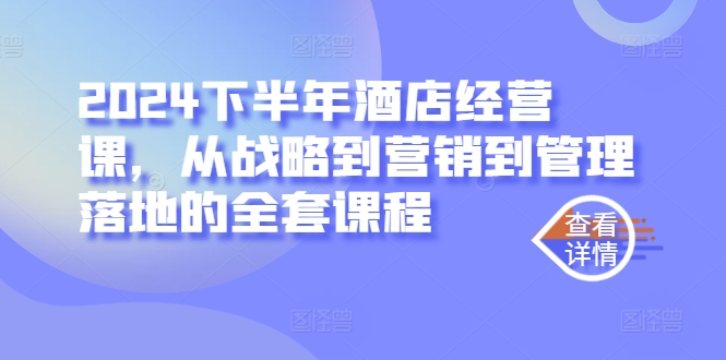 2024下半年酒店经营课，从战略到营销到管理落地的全套课程 - 严选资源大全 - 严选资源大全