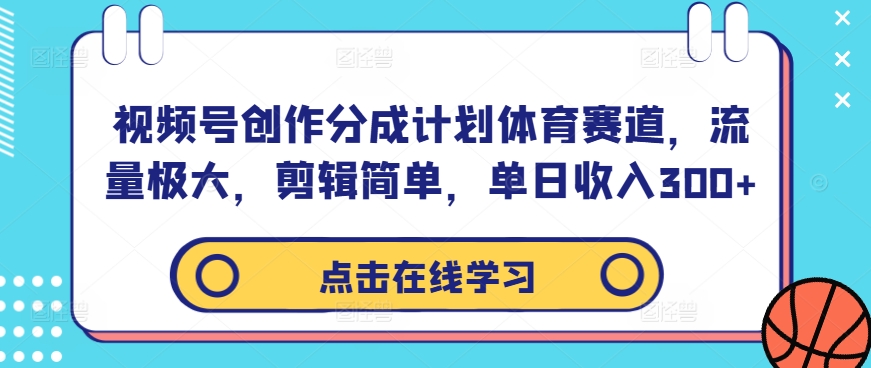 视频号创作分成计划体育赛道，流量极大，剪辑简单，单日收入300+ - 严选资源大全 - 严选资源大全