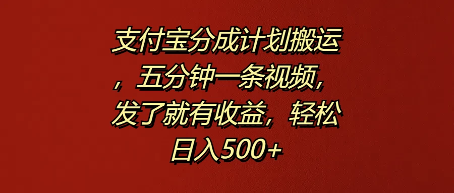 支付宝分成计划搬运，五分钟一条视频，发了就有收益，轻松日入500+ - 严选资源大全 - 严选资源大全