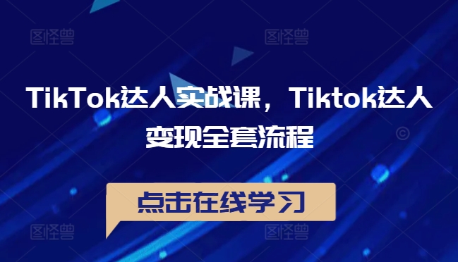 TikTok达人实战课，Tiktok达人变现全套流程 - 严选资源大全 - 严选资源大全