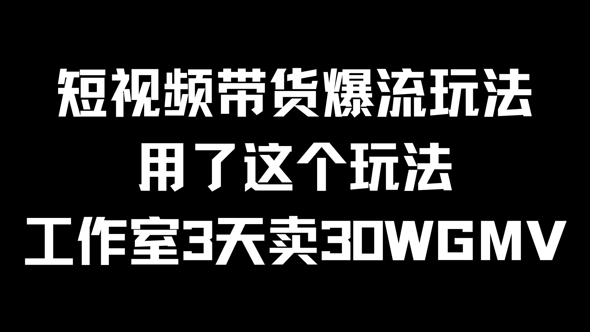 短视频带货爆流玩法，用了这个玩法，工作室3天卖出30WGMV - 严选资源大全 - 严选资源大全