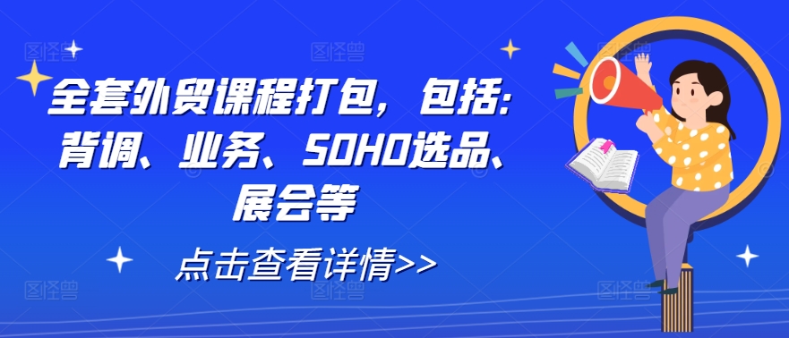 全套外贸课程打包，包括：背调、业务、SOHO选品、展会等 - 严选资源大全 - 严选资源大全