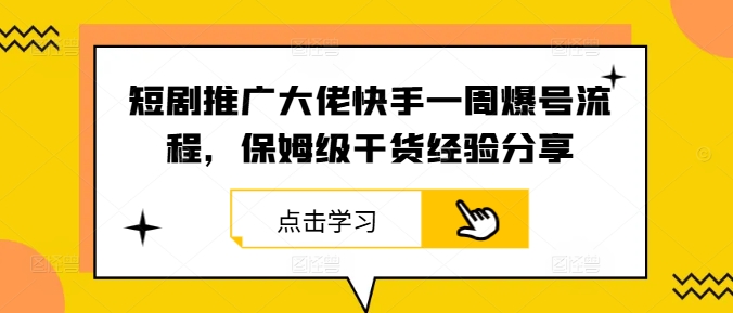 短剧推广大佬快手一周爆号流程，保姆级干货经验分享 - 严选资源大全 - 严选资源大全