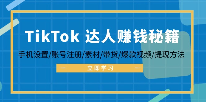 TikTok&达人赚钱秘籍 手机设置/账号注册/素材/带货/爆款视频/提现方法 - 严选资源大全 - 严选资源大全