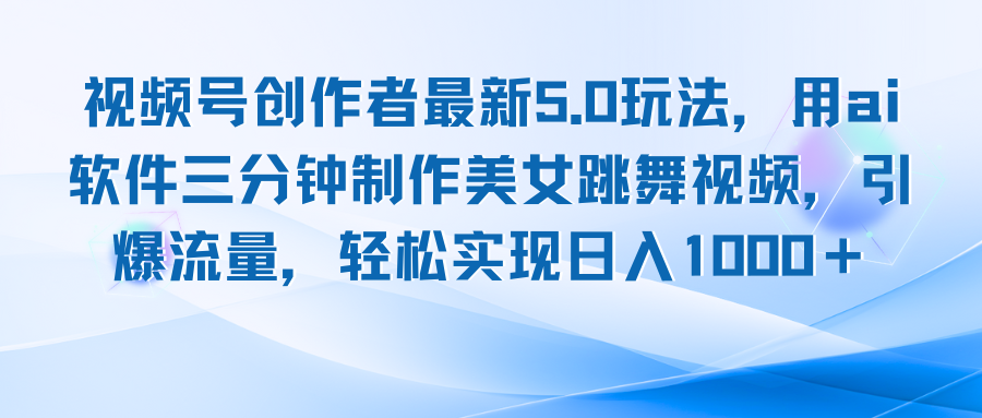 视频号创作者最新5.0玩法，用ai软件三分钟制作美女跳舞视频 实现日入1000+ - 严选资源大全 - 严选资源大全