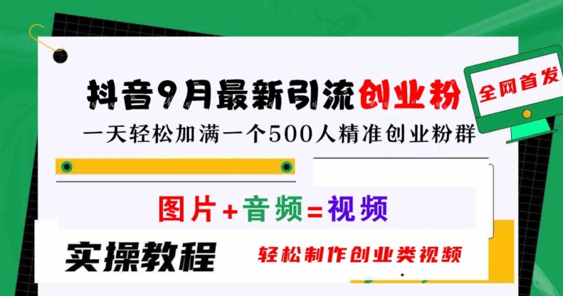 抖音9月最新引流创业粉，轻松制作创业类视频，一天轻松加满一个500人精准创业粉群【揭秘】 - 严选资源大全 - 严选资源大全