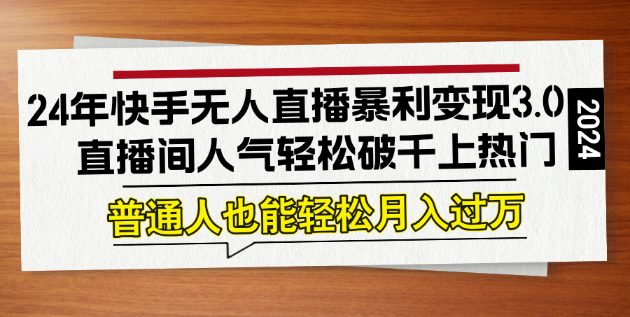 24年快手无人直播暴利变现3.0，直播间人气轻松破千上热门，普通人也能… - 严选资源大全 - 严选资源大全