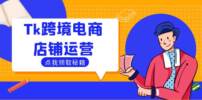 Tk跨境电商店铺运营：选品策略与流量变现技巧，助力跨境商家成功出海 - 严选资源大全 - 严选资源大全