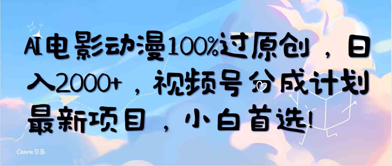 （10052期）AI电影动漫100%过原创，日入2000+，视频号分成计划最新项目，小白首选！ - 严选资源大全 - 严选资源大全