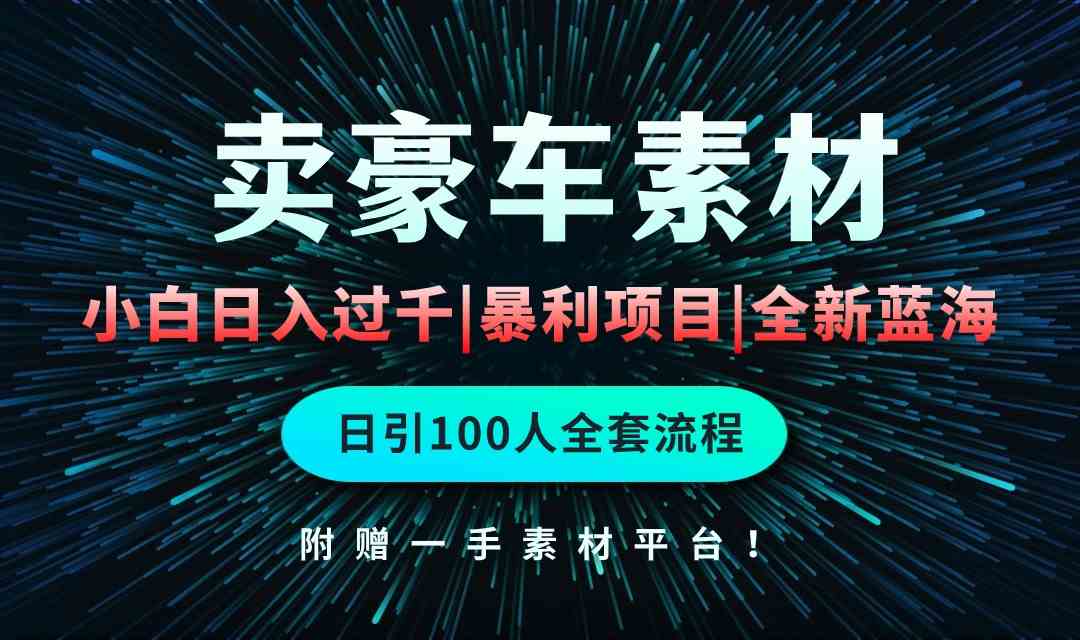 （10101期）通过卖豪车素材日入过千，空手套白狼！简单重复操作，全套引流流程.！ - 严选资源大全 - 严选资源大全